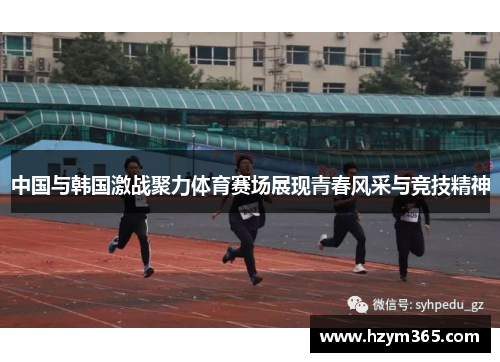 中国与韩国激战聚力体育赛场展现青春风采与竞技精神