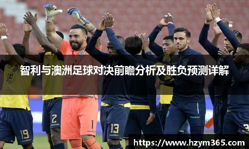 意昂体育智利与澳洲足球对决前瞻分析及胜负预测详解