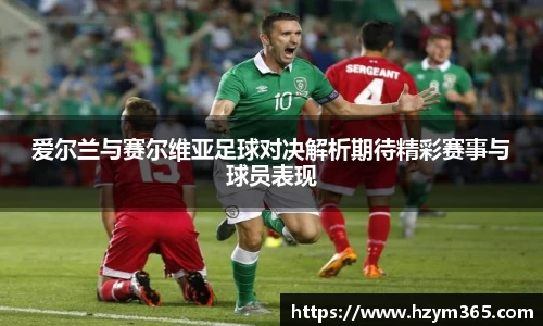 意昂体育爱尔兰与赛尔维亚足球对决解析期待精彩赛事与球员表现